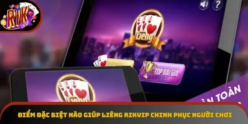 Điểm đặc biệt nào giúp Liêng Rikvip chinh phục người chơi