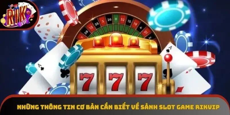 Những thông tin cơ bản cần biết về sảnh Slot game Rikvip
