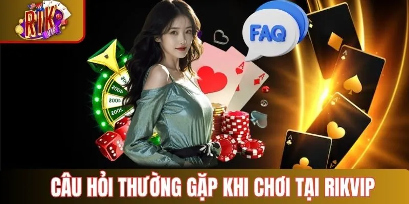 Tổng hợp các câu hỏi thường gặp khi chơi tại Rivip