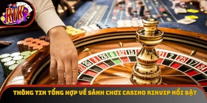 Thông tin tổng hợp về sảnh chơi casino Rikvip nổi bật 